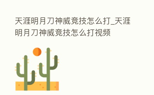 天涯明月刀神威競技怎么打_天涯明月刀神威競技怎么打視頻