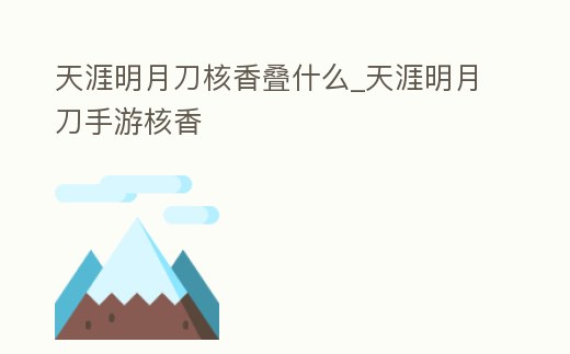 天涯明月刀核香疊什么_天涯明月刀手游核香