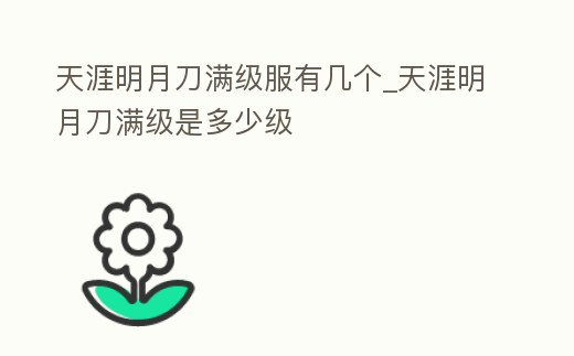 天涯明月刀滿級服有幾個_天涯明月刀滿級是多少級