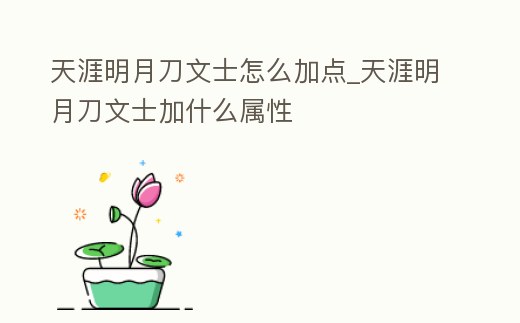 天涯明月刀文士怎么加點(diǎn)_天涯明月刀文士加什么屬性