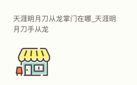 天涯明月刀從龍掌門在哪_天涯明月刀手從龍