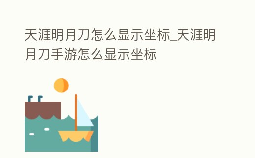 天涯明月刀怎么顯示坐標_天涯明月刀手游怎么顯示坐標