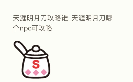 天涯明月刀攻略誰_天涯明月刀哪個npc可攻略