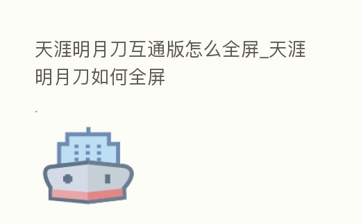天涯明月刀互通版怎么全屏_天涯明月刀如何全屏