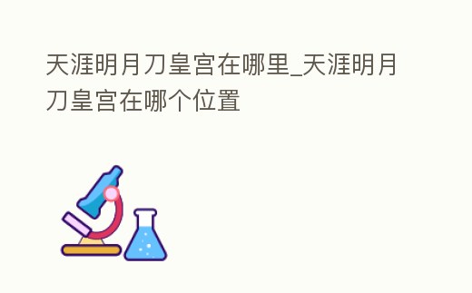 天涯明月刀皇宮在哪里_天涯明月刀皇宮在哪個位置