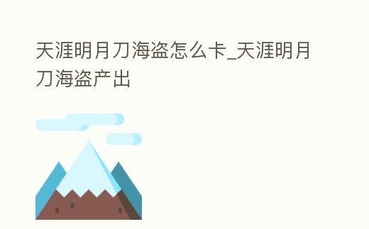 天涯明月刀海盜怎么卡_天涯明月刀海盜產出