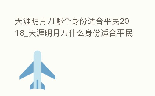 天涯明月刀哪個身份適合平民2018_天涯明月刀什么身份適合平民玩家