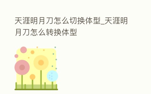 天涯明月刀怎么切換體型_天涯明月刀怎么轉換體型