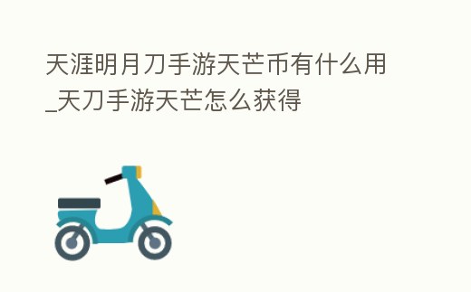 天涯明月刀手游天芒幣有什么用_天刀手游天芒怎么獲得