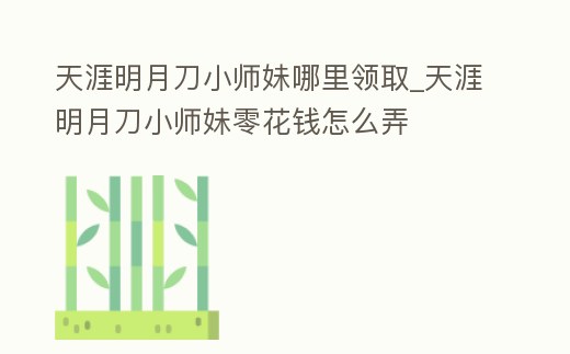 天涯明月刀小師妹哪里領取_天涯明月刀小師妹零花錢怎么弄