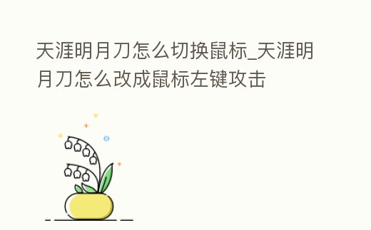 天涯明月刀怎么切換鼠標_天涯明月刀怎么改成鼠標左鍵攻擊