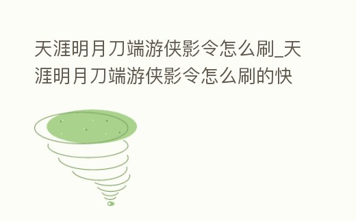 天涯明月刀端游俠影令怎么刷_天涯明月刀端游俠影令怎么刷的快
