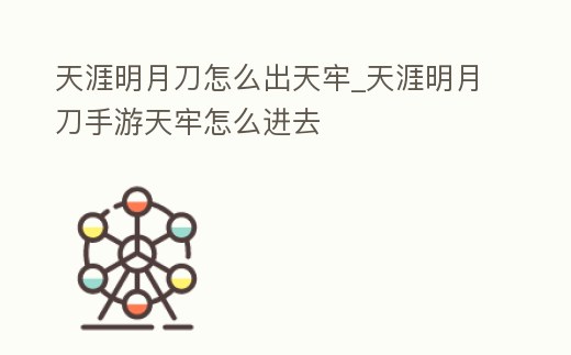 天涯明月刀怎么出天牢_天涯明月刀手游天牢怎么進去
