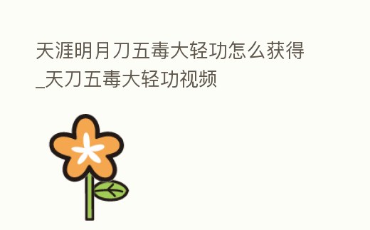 天涯明月刀五毒大輕功怎么獲得_天刀五毒大輕功視頻