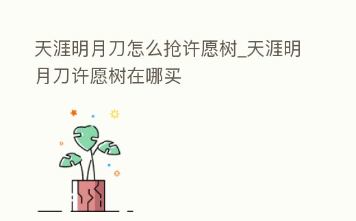 天涯明月刀怎么搶許愿樹_天涯明月刀許愿樹在哪買