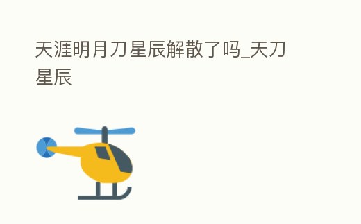 天涯明月刀星辰解散了嗎_天刀 星辰