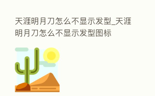 天涯明月刀怎么不顯示發型_天涯明月刀怎么不顯示發型圖標