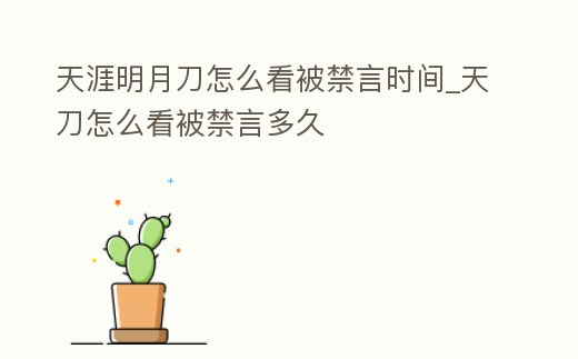 天涯明月刀怎么看被禁言時間_天刀怎么看被禁言多久