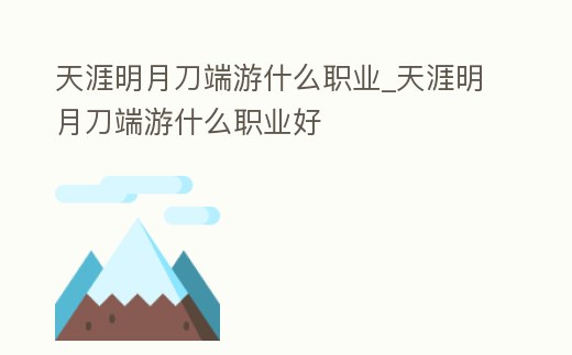 天涯明月刀端游什么職業_天涯明月刀端游什么職業好