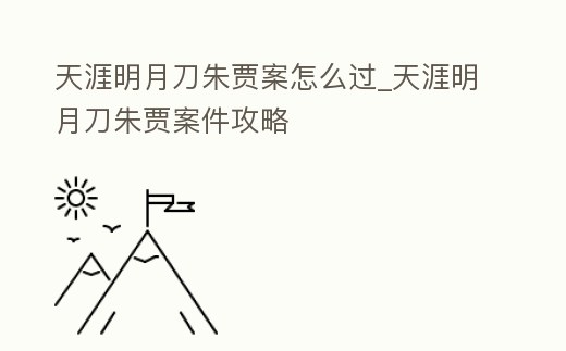 天涯明月刀朱賈案怎么過_天涯明月刀朱賈案件攻略