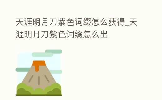 天涯明月刀紫色詞綴怎么獲得_天涯明月刀紫色詞綴怎么出