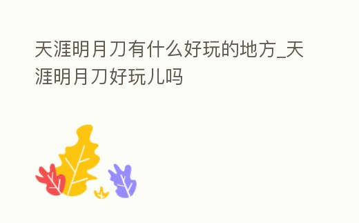 天涯明月刀有什么好玩的地方_天涯明月刀好玩兒嗎