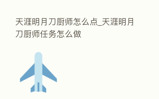 天涯明月刀廚師怎么點_天涯明月刀廚師任務怎么做