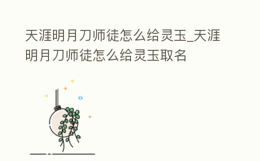 天涯明月刀師徒怎么給靈玉_天涯明月刀師徒怎么給靈玉取名