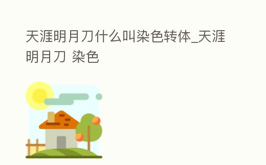 天涯明月刀什么叫染色轉體_天涯明月刀 染色