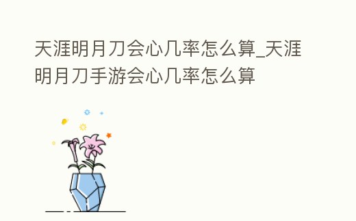 天涯明月刀會心幾率怎么算_天涯明月刀手游會心幾率怎么算