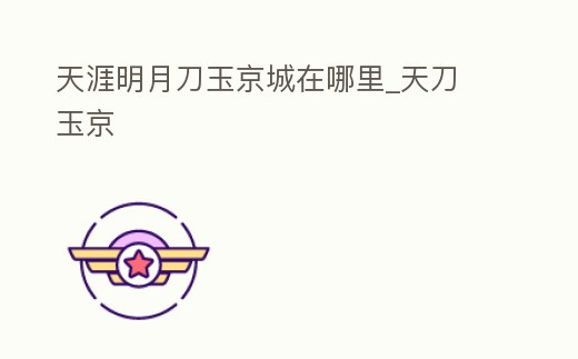 天涯明月刀玉京城在哪里_天刀 玉京