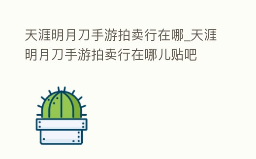 天涯明月刀手游拍賣行在哪_天涯明月刀手游拍賣行在哪兒貼吧