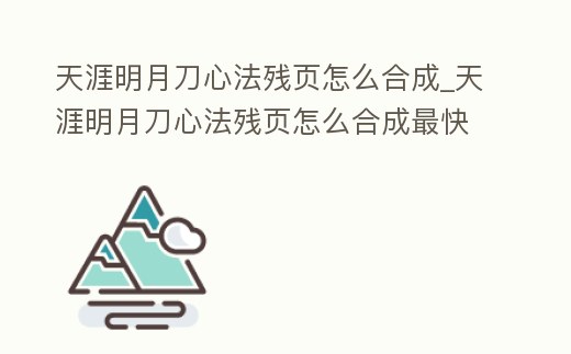 天涯明月刀心法殘頁怎么合成_天涯明月刀心法殘頁怎么合成最快