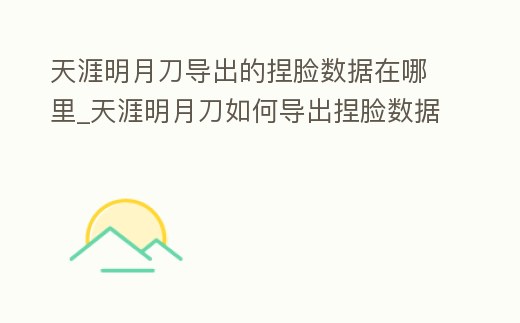 天涯明月刀導出的捏臉數據在哪里_天涯明月刀如何導出捏臉數據