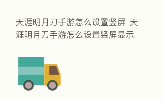 天涯明月刀手游怎么設置豎屏_天涯明月刀手游怎么設置豎屏顯示