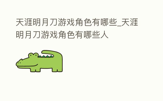 天涯明月刀游戲角色有哪些_天涯明月刀游戲角色有哪些人
