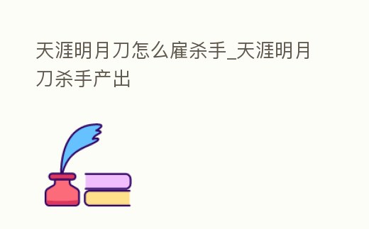天涯明月刀怎么雇殺手_天涯明月刀殺手產(chǎn)出