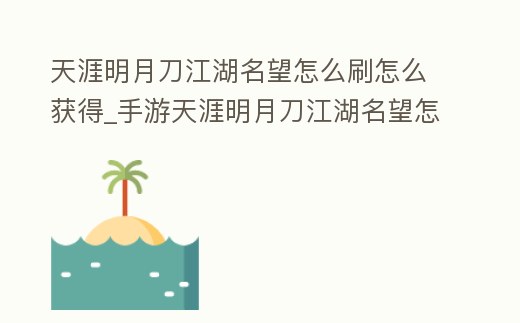 天涯明月刀江湖名望怎么刷怎么獲得_手游天涯明月刀江湖名望怎么刷怎么獲得