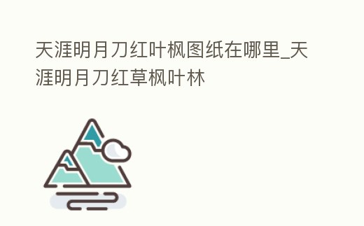 天涯明月刀紅葉楓圖紙在哪里_天涯明月刀紅草楓葉林