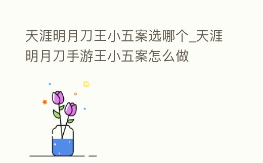 天涯明月刀王小五案選哪個_天涯明月刀手游王小五案怎么做