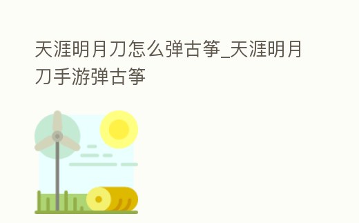 天涯明月刀怎么彈古箏_天涯明月刀手游彈古箏