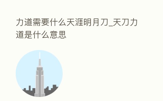 力道需要什么天涯明月刀_天刀力道是什么意思