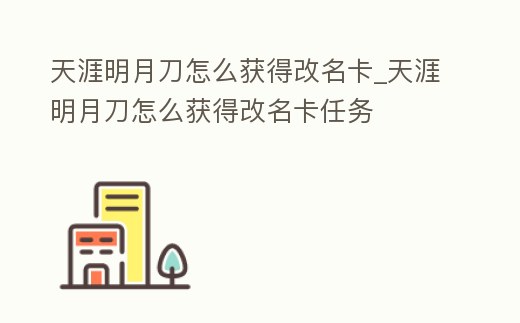 天涯明月刀怎么獲得改名卡_天涯明月刀怎么獲得改名卡任務