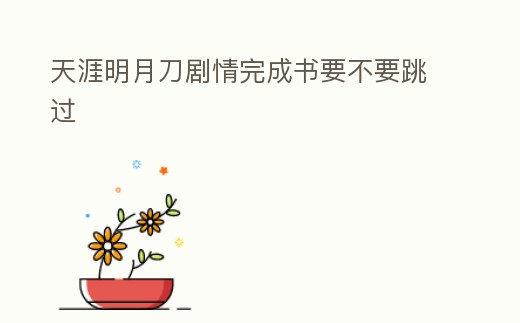 天涯明月刀劇情完成書要不要跳過