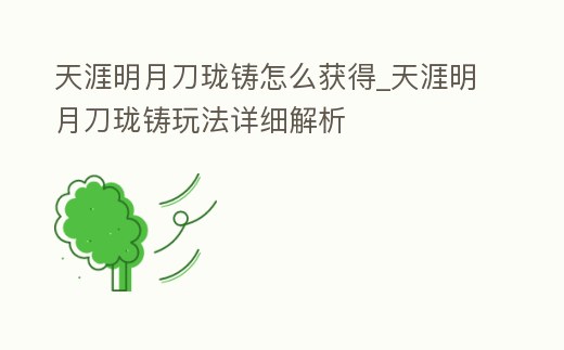 天涯明月刀瓏鑄怎么獲得_天涯明月刀瓏鑄玩法詳細解析