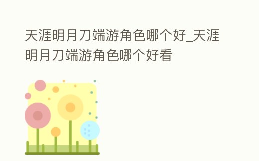 天涯明月刀端游角色哪個好_天涯明月刀端游角色哪個好看