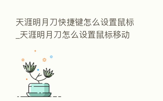 天涯明月刀快捷鍵怎么設置鼠標_天涯明月刀怎么設置鼠標移動
