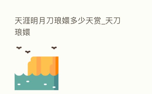 天涯明月刀瑯嬛多少天賞_天刀 瑯嬛