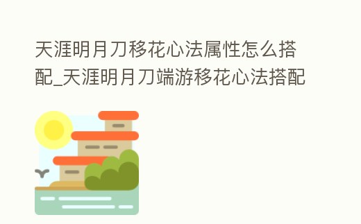 天涯明月刀移花心法屬性怎么搭配_天涯明月刀端游移花心法搭配