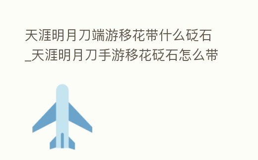 天涯明月刀端游移花帶什么砭石_天涯明月刀手游移花砭石怎么帶
